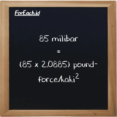Cara konversi milibar ke pound-force/kaki<sup>2</sup> (mbar ke lbf/ft<sup>2</sup>): 85 milibar (mbar) setara dengan 85 dikalikan dengan 2.0885 pound-force/kaki<sup>2</sup> (lbf/ft<sup>2</sup>)